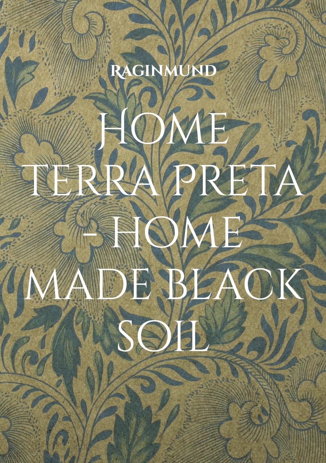 Cover: 9783756231966 | Home Terra Preta - home made black soil | Raginmund | Taschenbuch