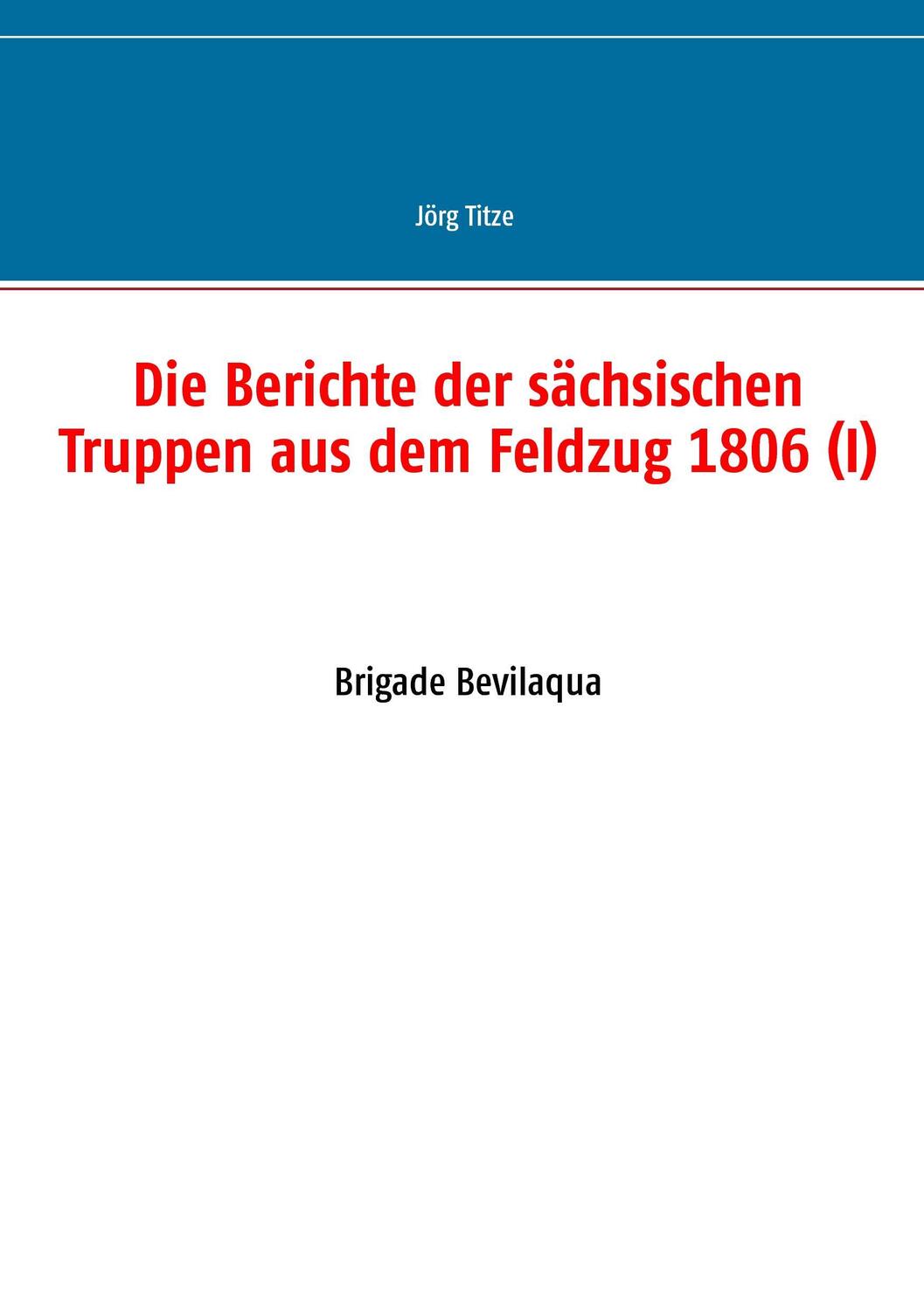 Cover: 9783734735424 | Die Berichte der sächsischen Truppen aus dem Feldzug 1806 (I) | Titze