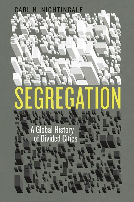 Cover: 9780226379715 | Segregation | A Global History of Divided Cities | Carl H. Nightingale