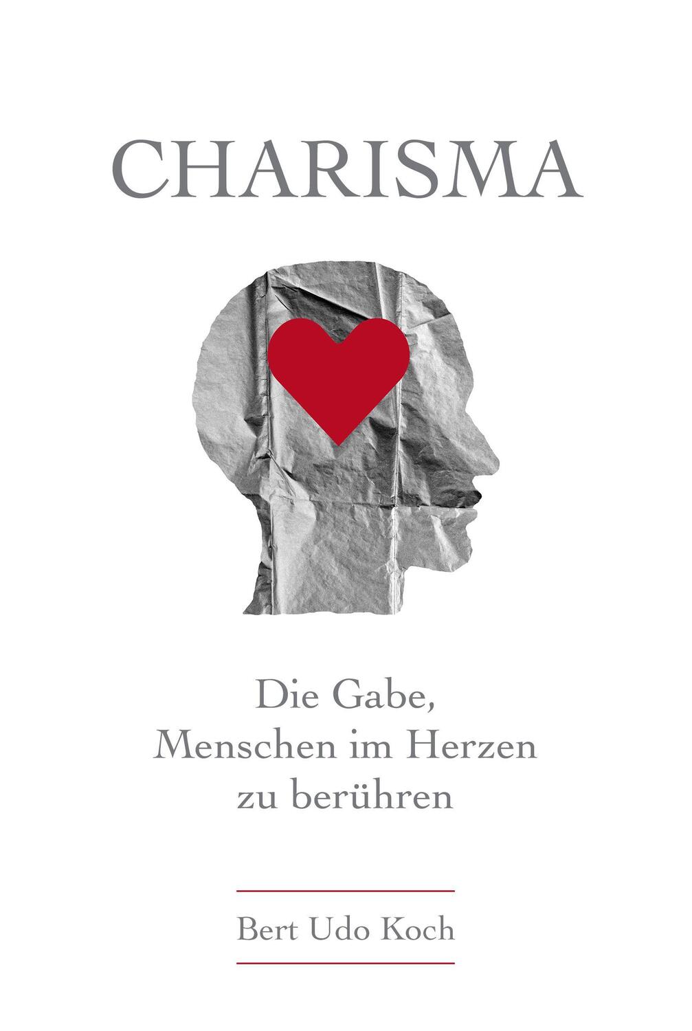 Cover: 9783964434951 | Charisma | Die Gabe, Menschen im Herzen zu berühren | Bert Udo Koch