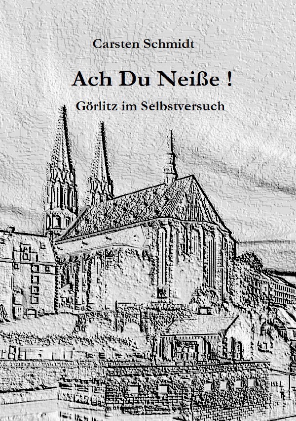 Cover: 9783750207752 | Ach Du Neiße ! | Görlitz im Selbstversuch | Carsten Schmidt | Buch