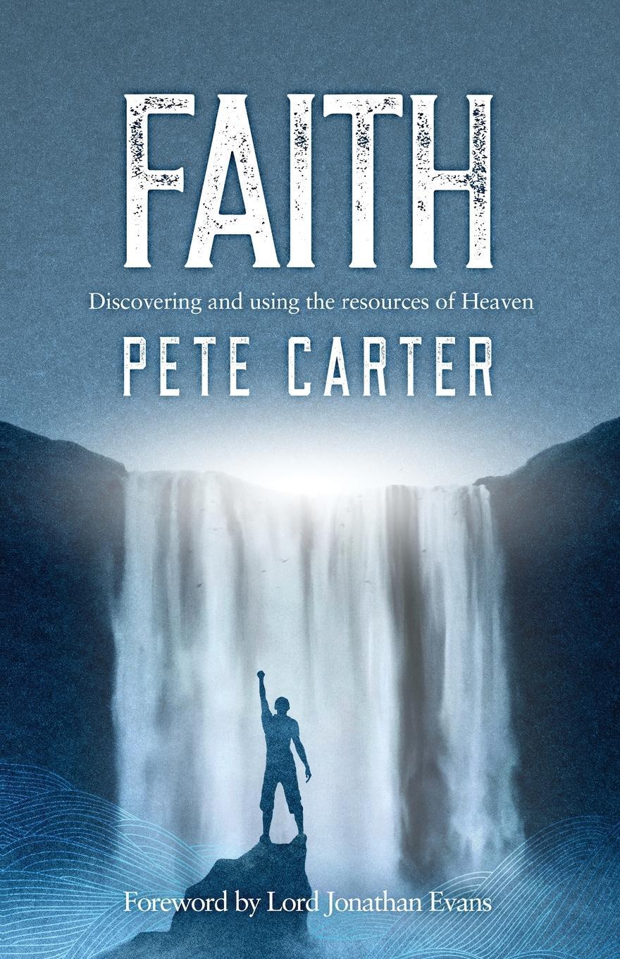 Cover: 9781739722203 | Faith | Discovering and using the resources of Heaven | Pete Carter