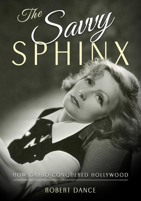 Cover: 9781496833280 | The Savvy Sphinx: How Garbo Conquered Hollywood | Robert Dance | Buch