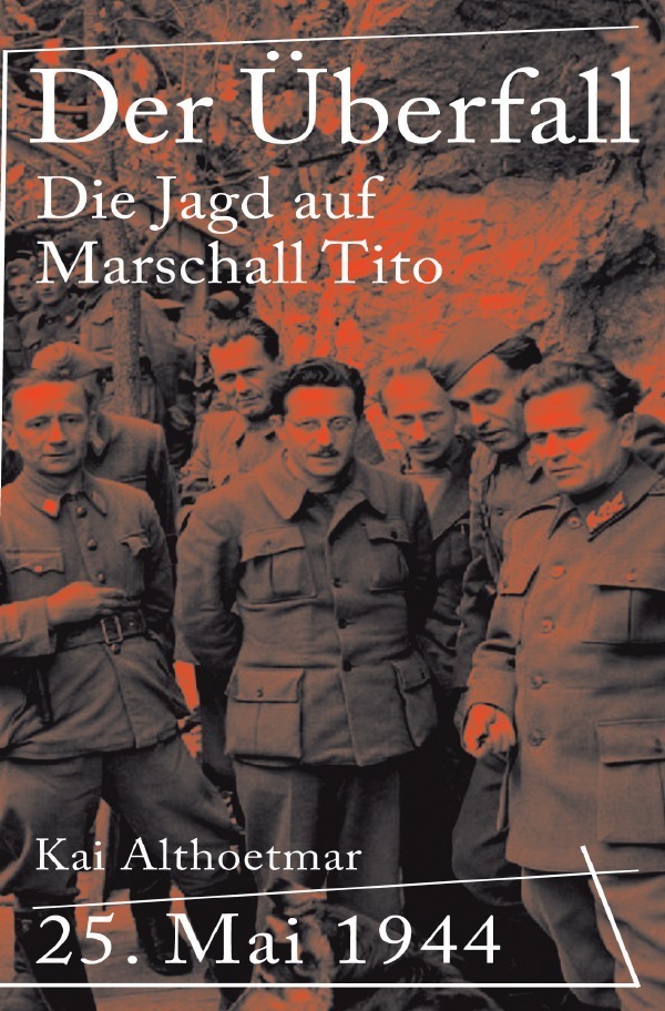 Cover: 9783754940549 | Der Überfall | 25. Mai 1944. Die Jagd auf Marschall Tito | Althoetmar