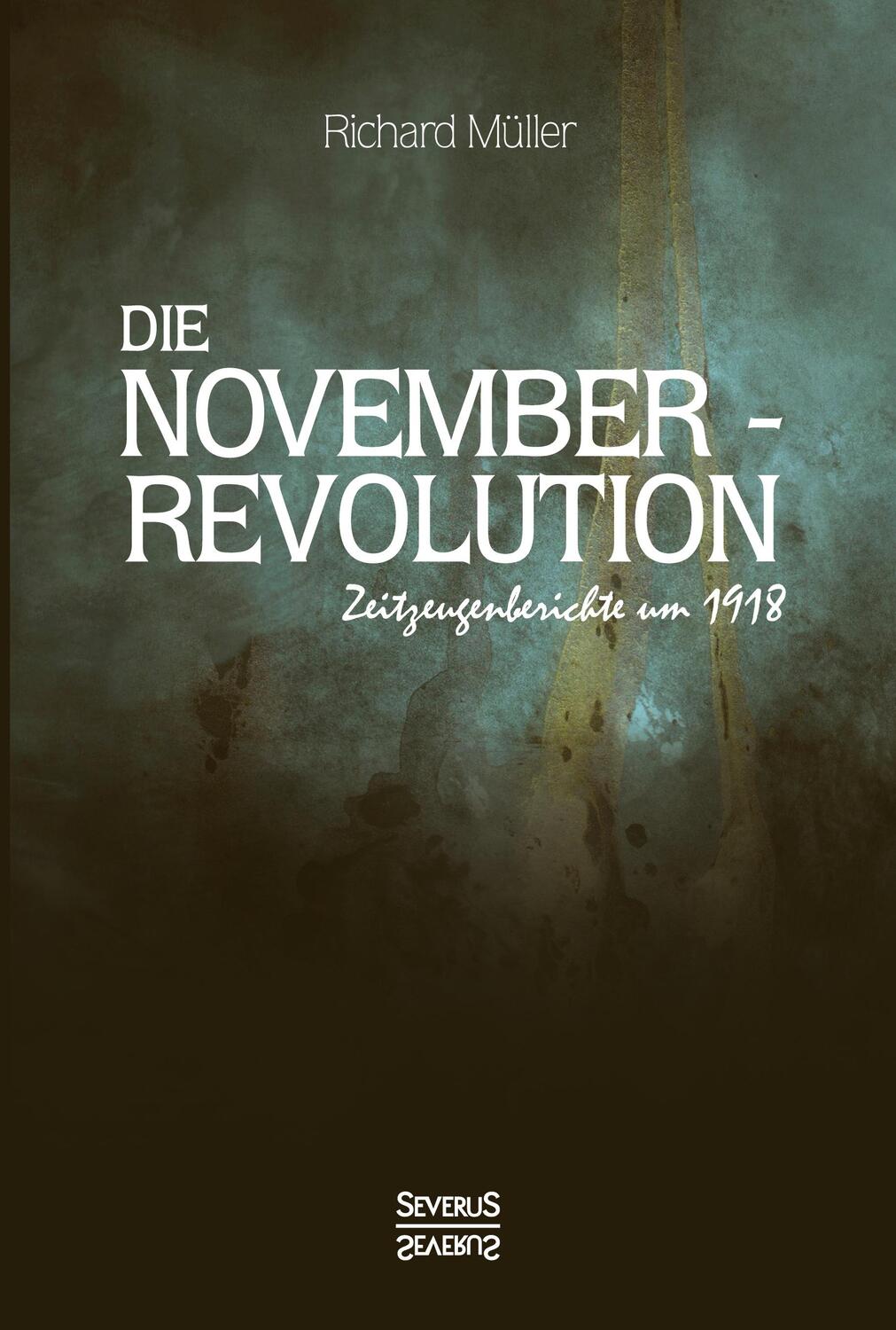 Cover: 9783958017559 | Die Novemberrevolution | Zeitzeugenberichte um 1918 | Richard Müller