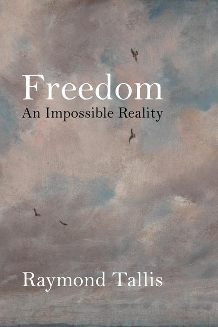 Cover: 9781788213783 | Freedom | An Impossible Reality | Professor Raymond Tallis | Buch
