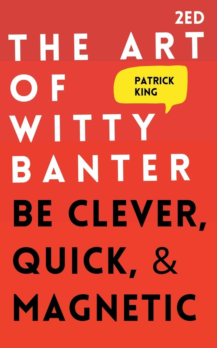 Cover: 9781647431860 | The Art of Witty Banter | Be Clever, Quick, & Magnetic | Patrick King