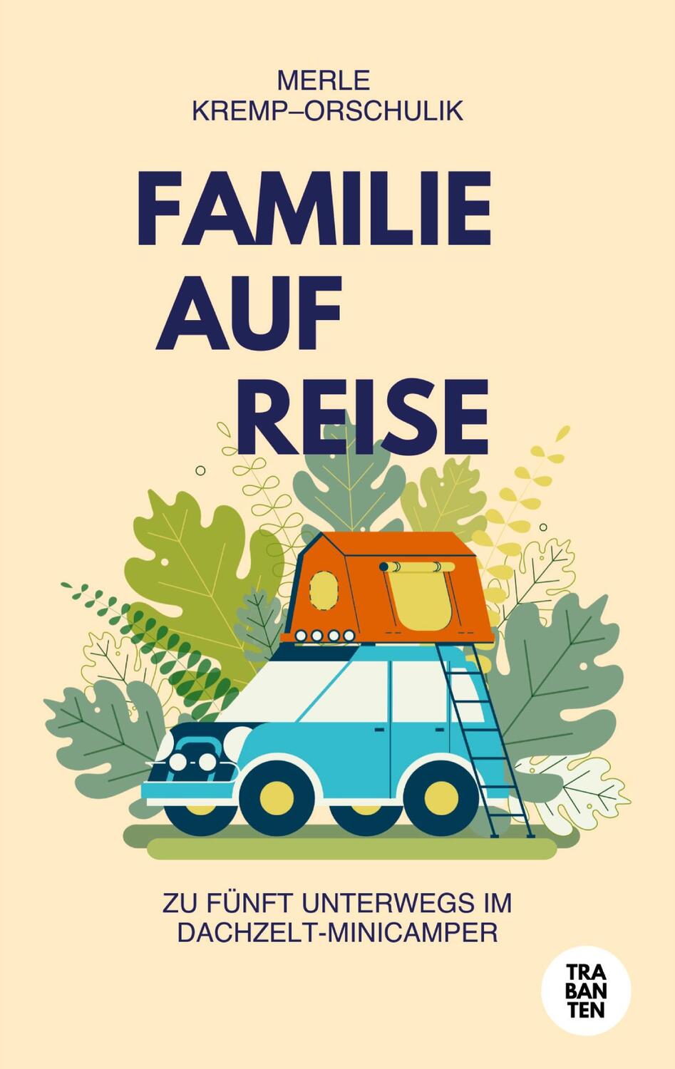 Cover: 9783986970604 | FAMILIE AUF REISE | Zu fünft unterwegs im Dachzelt-Minicamper | Buch