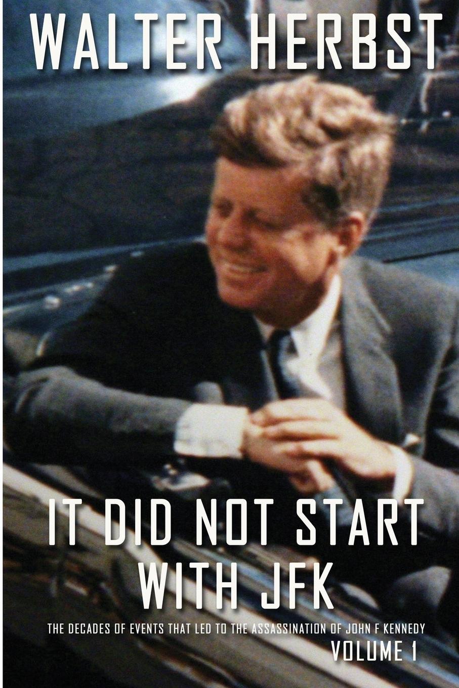 Cover: 9781620068748 | It Did Not Start With JFK Volume 1 | Walter Herbst | Taschenbuch