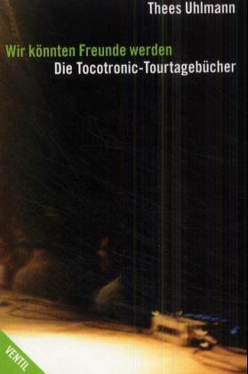 Cover: 9783930559794 | Wir könnten Freunde werden | Die Tocotronic-Tourtagebücher | Uhlmann