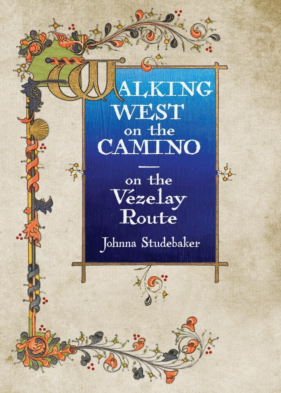 Cover: 9780999242445 | Walking West on the Camino--on the Vezelay Route | Johnna Studebaker