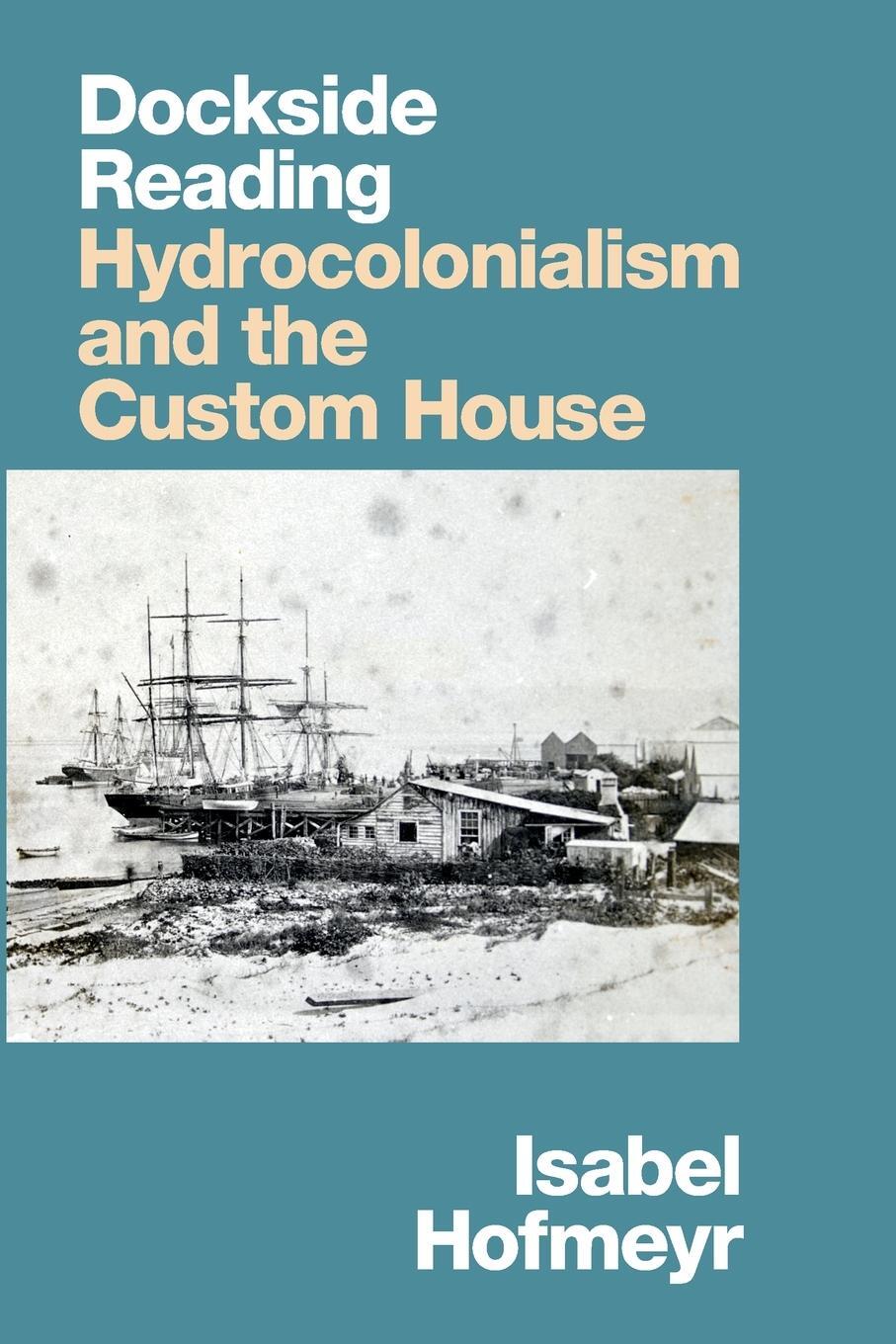 Cover: 9781478017745 | Dockside Reading | Hydrocolonialism and the Custom House | Hofmeyr