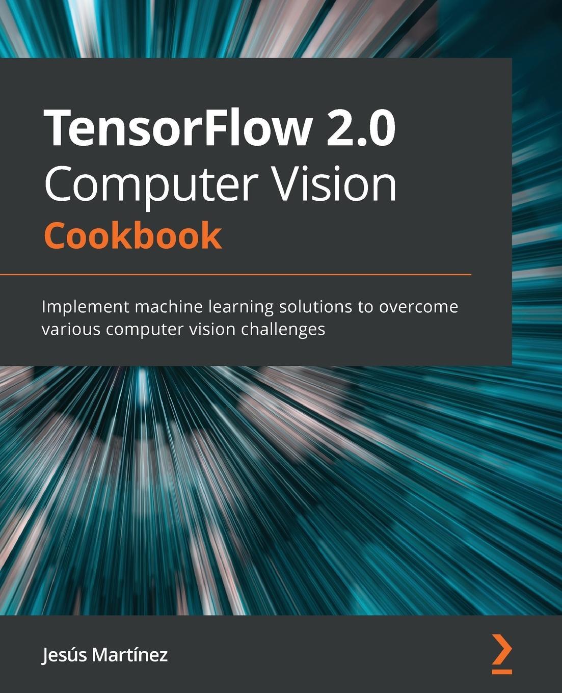 Cover: 9781838829131 | TensorFlow 2.0 Computer Vision Cookbook | Jesús Martínez | Taschenbuch