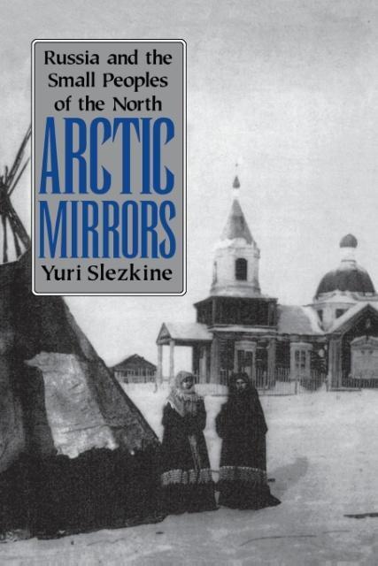 Cover: 9780801481789 | Arctic Mirrors | Russia and the Small Peoples of the North | Slezkine