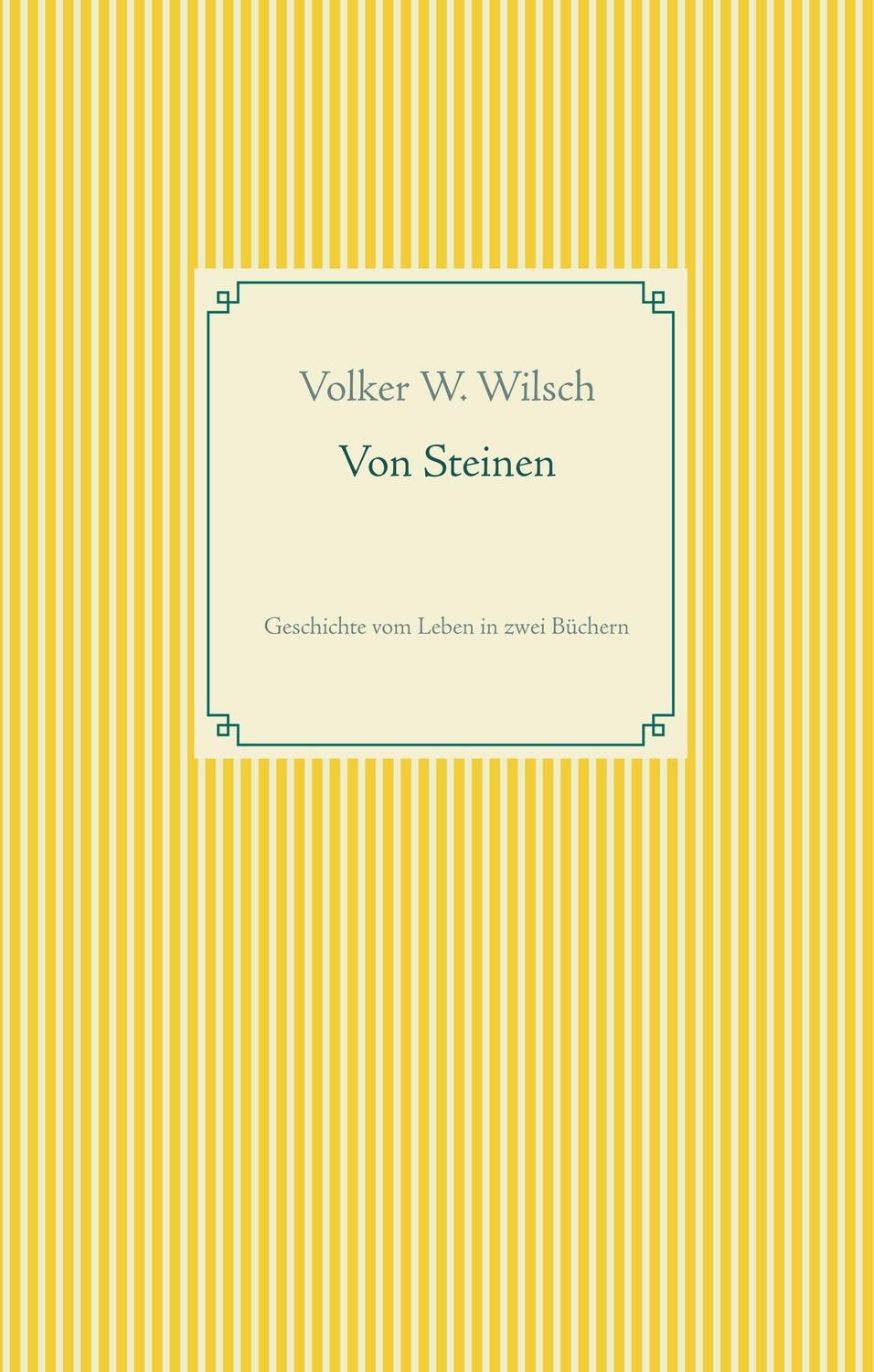 Cover: 9783750441828 | Von Steinen | Geschichte vom Leben in zwei Büchern | Volker W. Wilsch