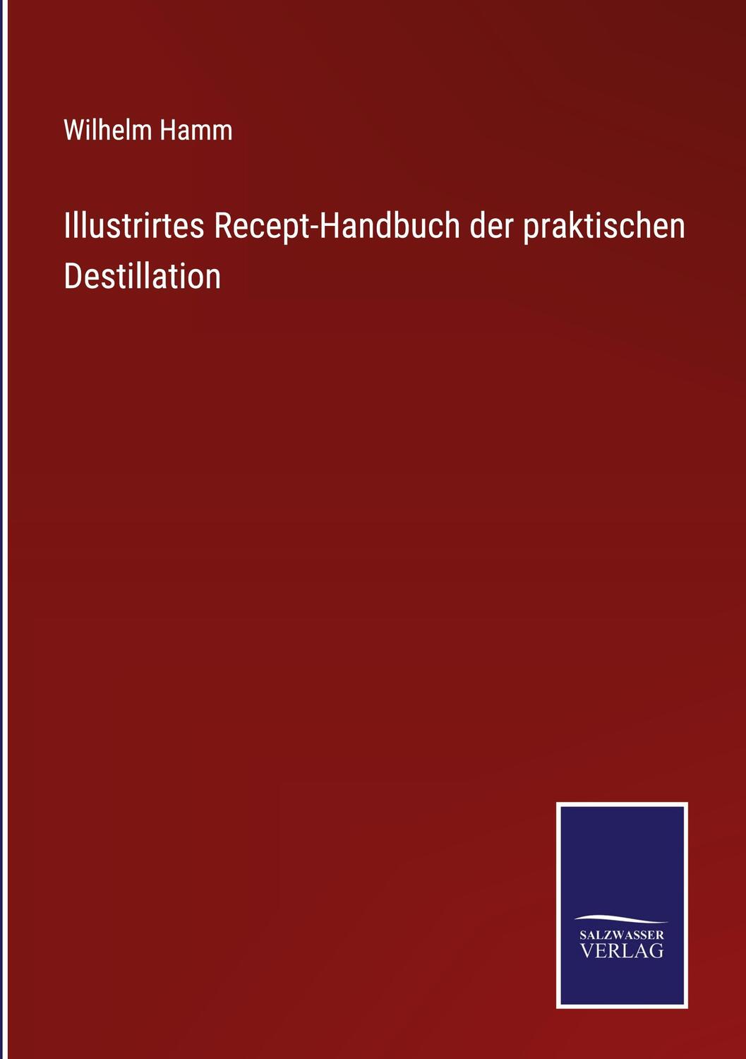 Cover: 9783375071899 | Illustrirtes Recept-Handbuch der praktischen Destillation | Hamm