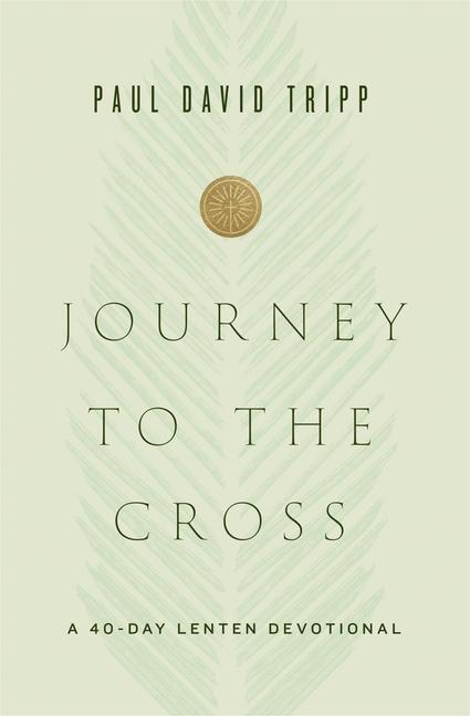 Cover: 9781433567674 | Journey to the Cross: A 40-Day Lenten Devotional | Paul David Tripp