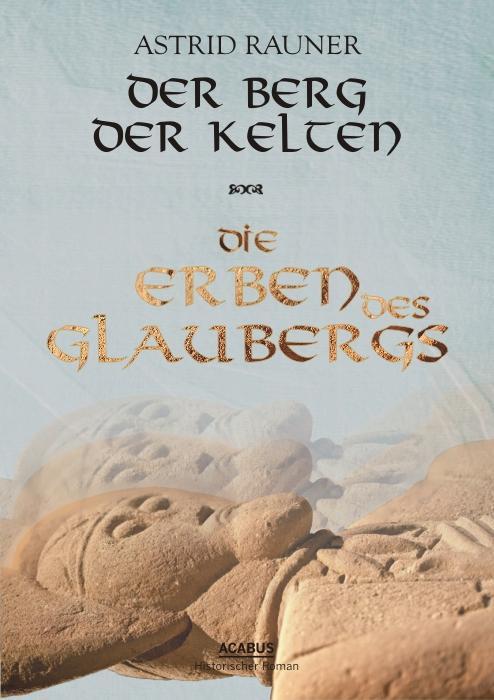 Cover: 9783862821679 | Der Berg der Kelten.Die Erben des Glaubergs | Teil 2 | Astrid Rauner