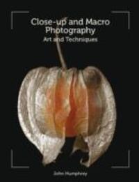 Cover: 9781847975973 | Close-Up and Macro Photography | Art and Techniques | John Humphrey