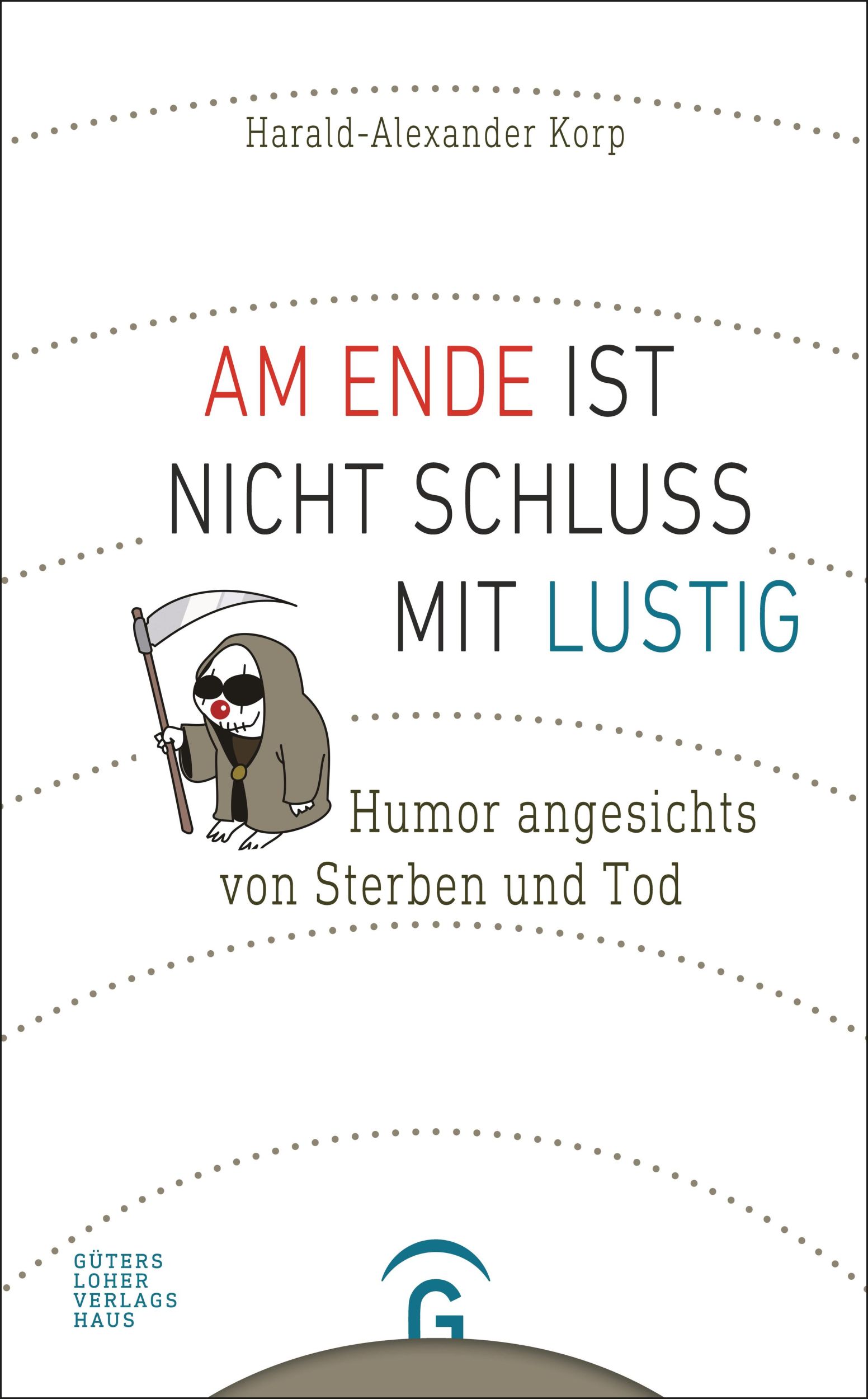 Cover: 9783579070346 | Am Ende ist nicht Schluss mit lustig | Harald-Alexander Korp | Buch