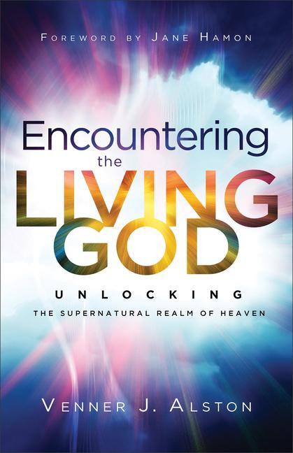 Cover: 9780800763060 | Encountering the Living God: Unlocking the Supernatural Realm of...