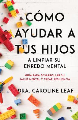 Cover: 9798887690384 | Cómo Ayudar a Tus Hijos a Limpiar Su Enredo Mental | Caroline Leaf