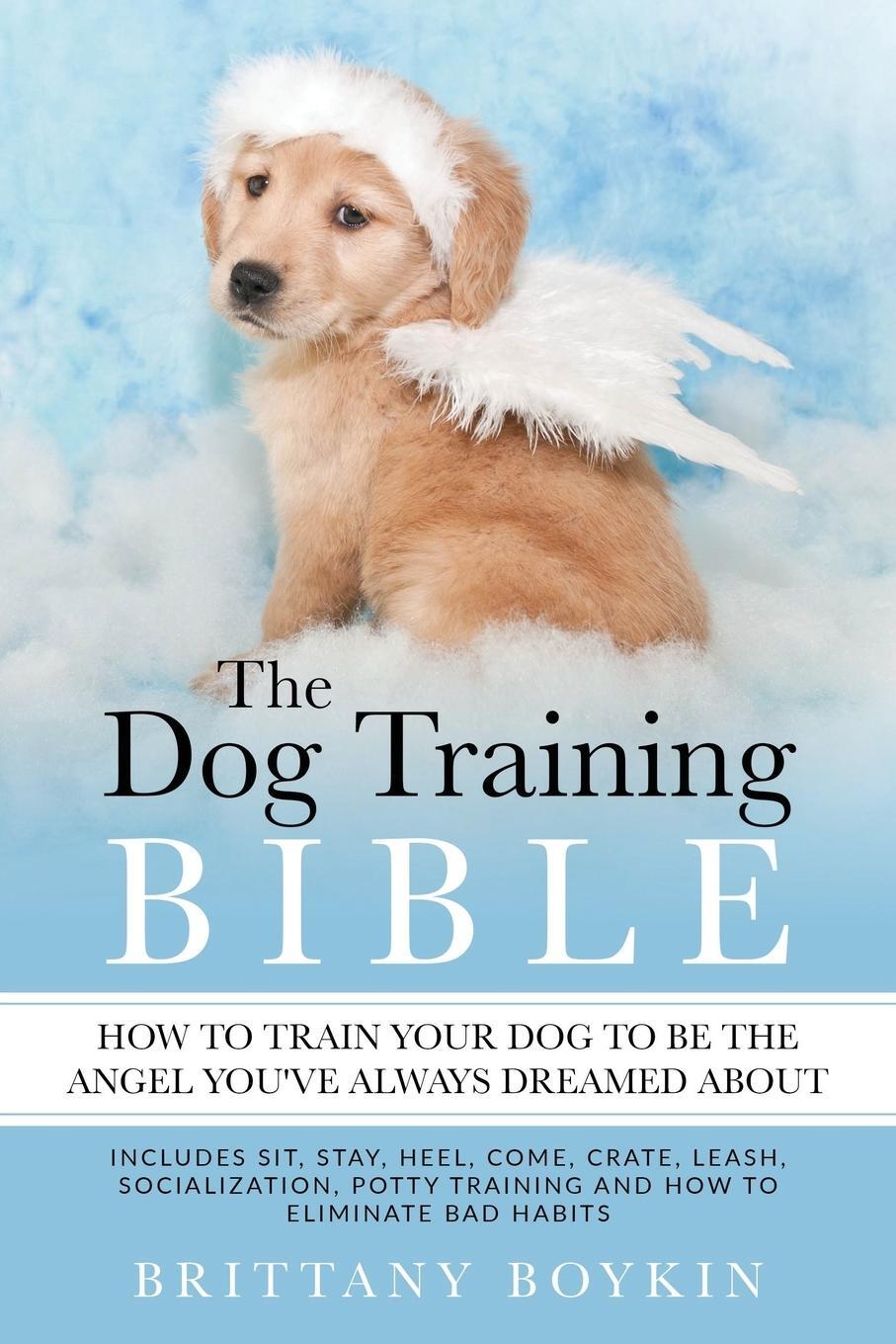 Cover: 9780998714097 | The Dog Training Bible - How to Train Your Dog to be the Angel...
