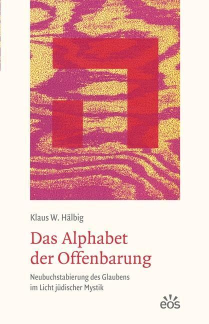 Das Alphabet der Offenbarung - Neubuchstabierung des Glaubens im Licht jüdischer Mystik - Hälbig, Klaus W