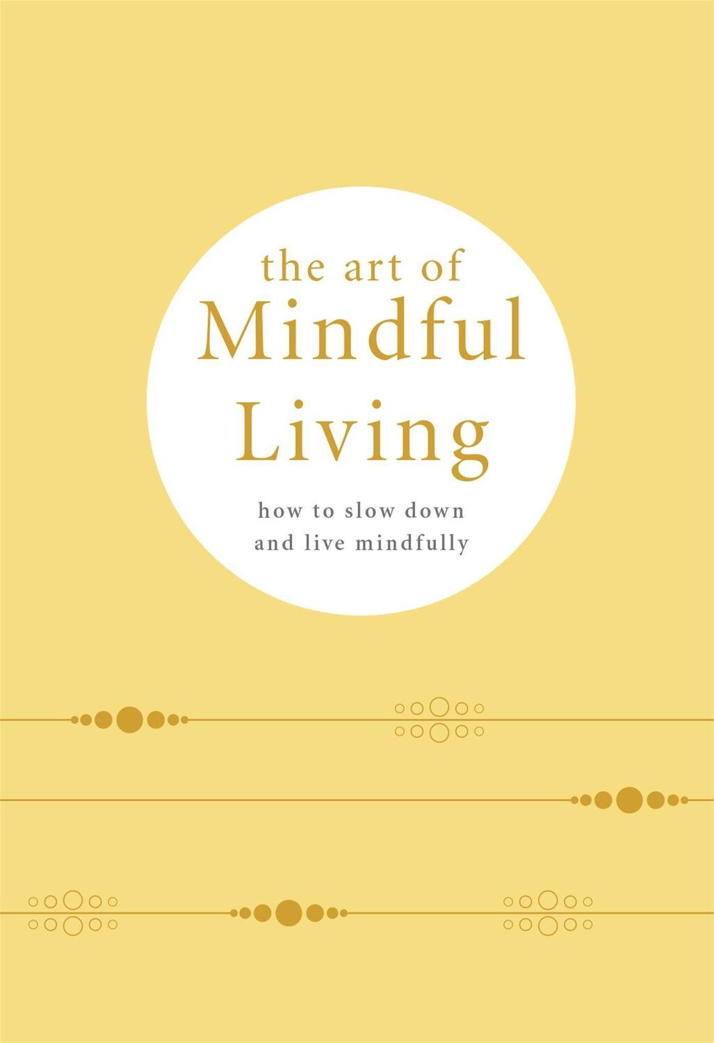 Cover: 9780753734698 | The Art of Mindful Living: How to Slow Down and Live Mindfully | Buch