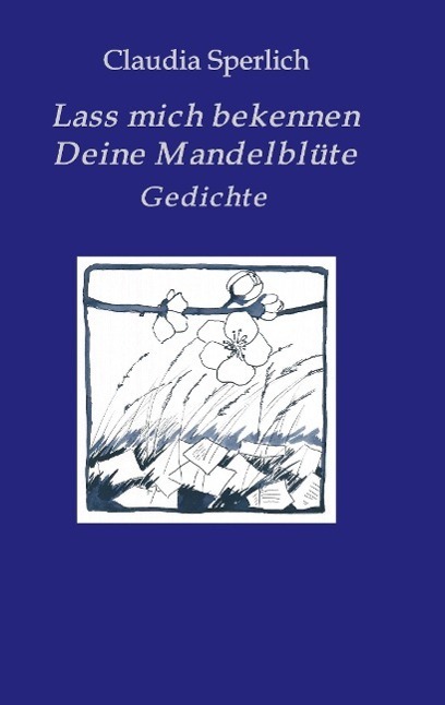 Cover: 9783732311729 | Lass mich bekennen Deine Mandelblüte | Gedichte | Claudia Sperlich