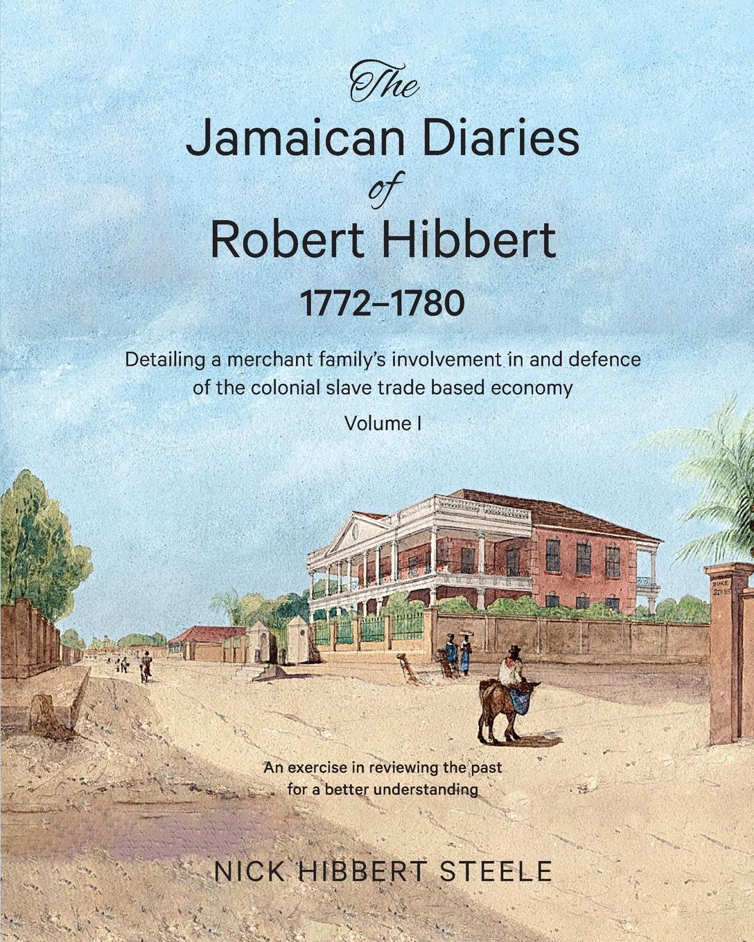 Cover: 9780648756705 | The Jamaican Diaries of Robert Hibbert 1772-1780 | Nick Hibbert Steele