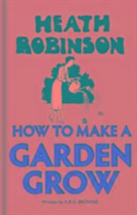 Cover: 9781851244553 | Heath Robinson: How to Make a Garden Grow | W. Heath Robinson (u. a.)