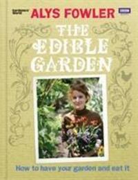 Cover: 9781846079740 | The Edible Garden | How to Have Your Garden and Eat It | Alys Fowler