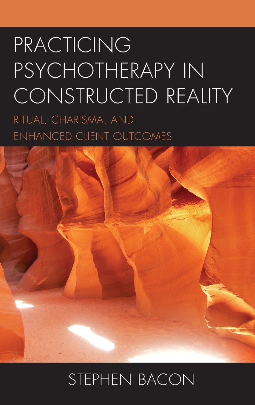 Cover: 9781498552264 | Practicing Psychotherapy in Constructed Reality | Stephen Bacon | Buch