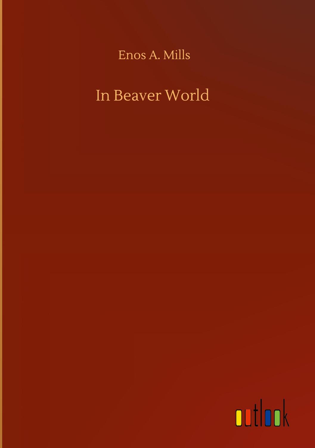 Cover: 9783752441567 | In Beaver World | Enos A. Mills | Buch | HC gerader Rücken kaschiert