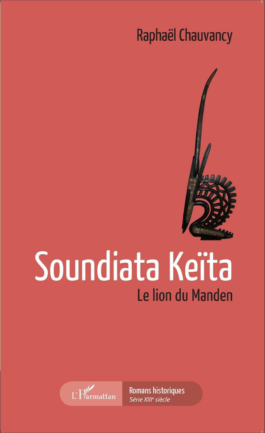 Cover: 9782343059204 | Soundiata Keïta | Le lion du Manden | Raphaël Chauvancy | Taschenbuch