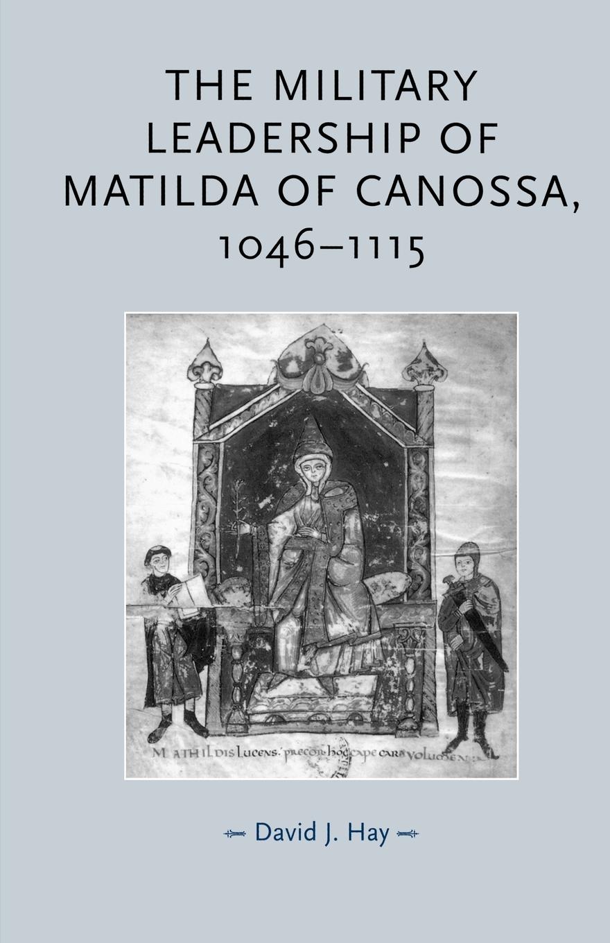 Cover: 9780719073595 | The military leadership of Matilda of Canossa, 1046-1115 | David Hay