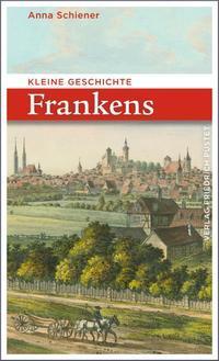 Cover: 9783791728476 | Kleine Geschichte Frankens | Anna Schiener | Taschenbuch | 198 S.