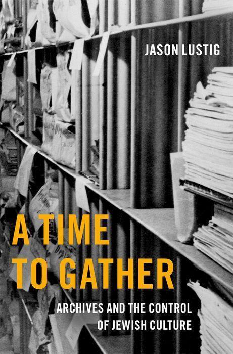 Cover: 9780197563526 | A Time to Gather | Archives and the Control of Jewish Culture | Lustig