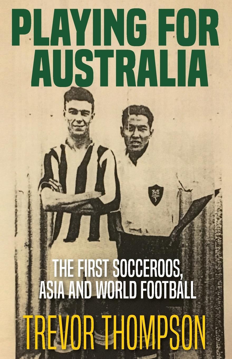Cover: 9780648133377 | Playing for Australia | The First Socceroos, Asia and World Football