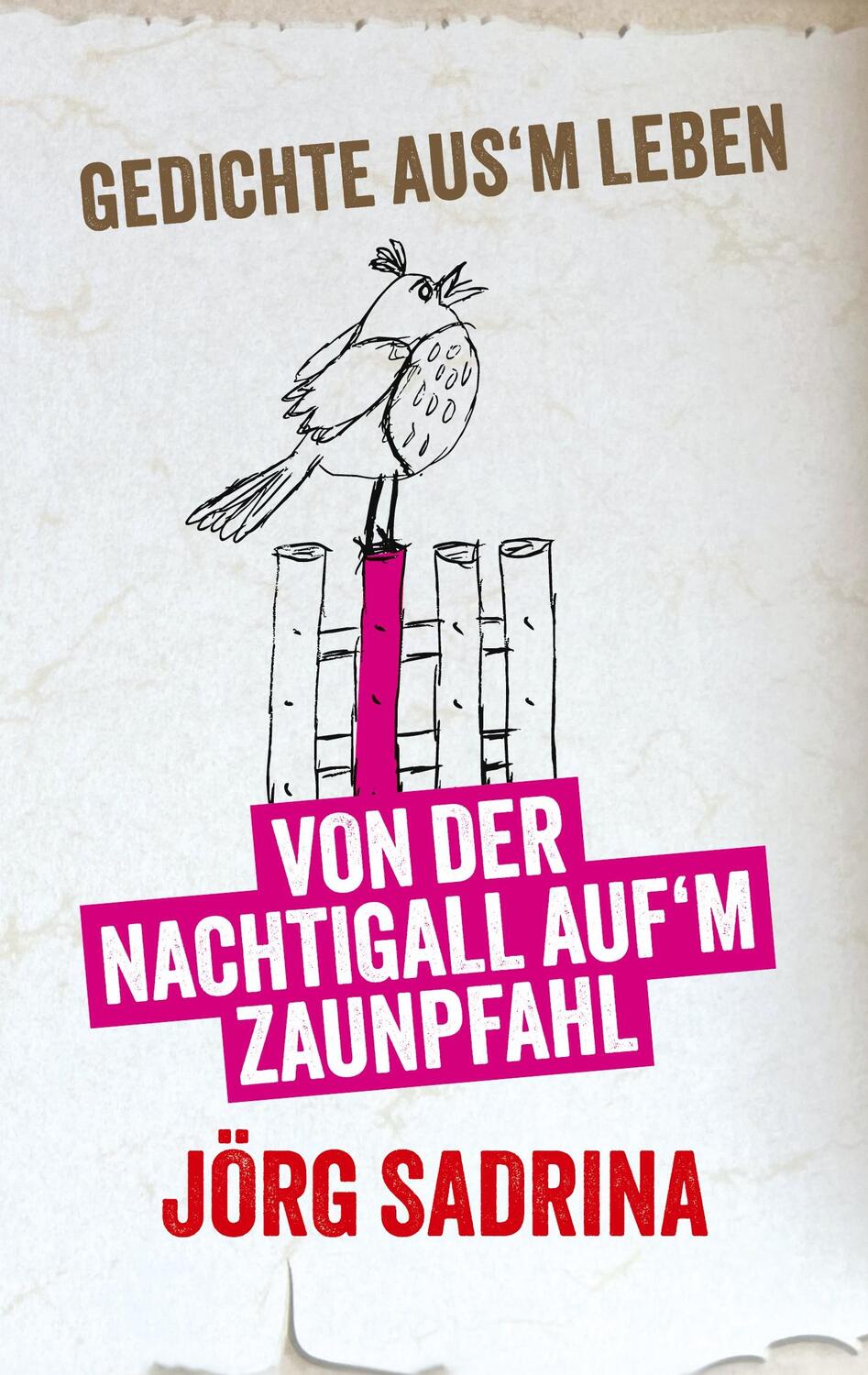Cover: 9783759712011 | Gedichte ausm Leben | Von der Nachtigall aufm Zaunpfahl | Jörg Sadrina