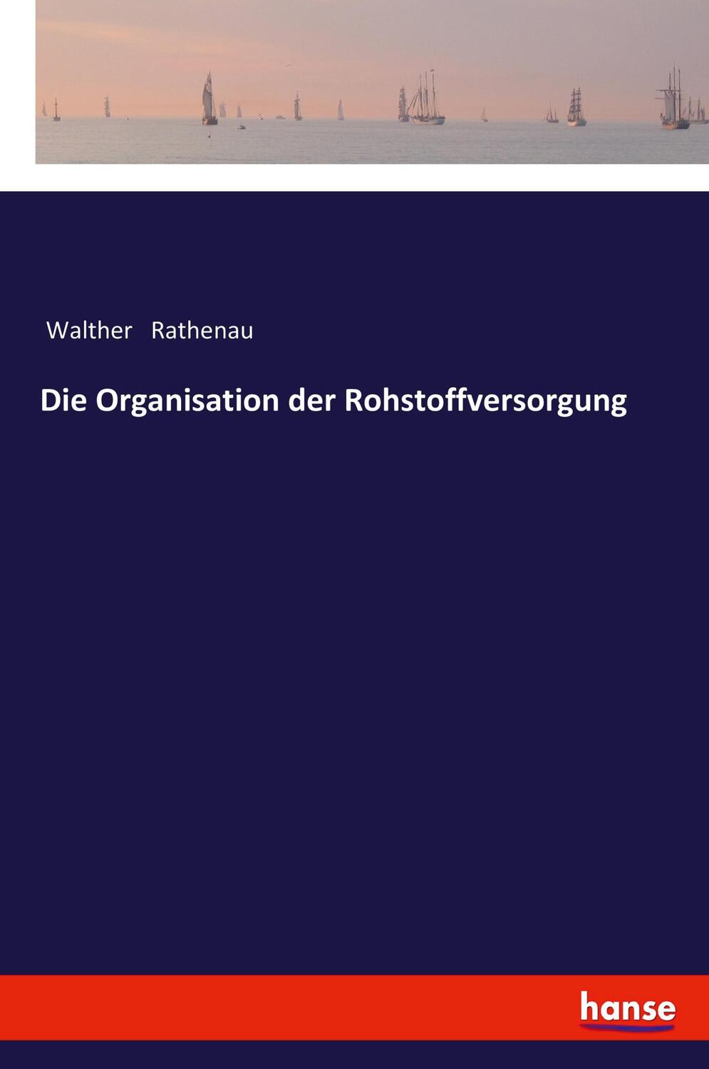 Cover: 9783337200459 | Die Organisation der Rohstoffversorgung | Walther Rathenau | Buch
