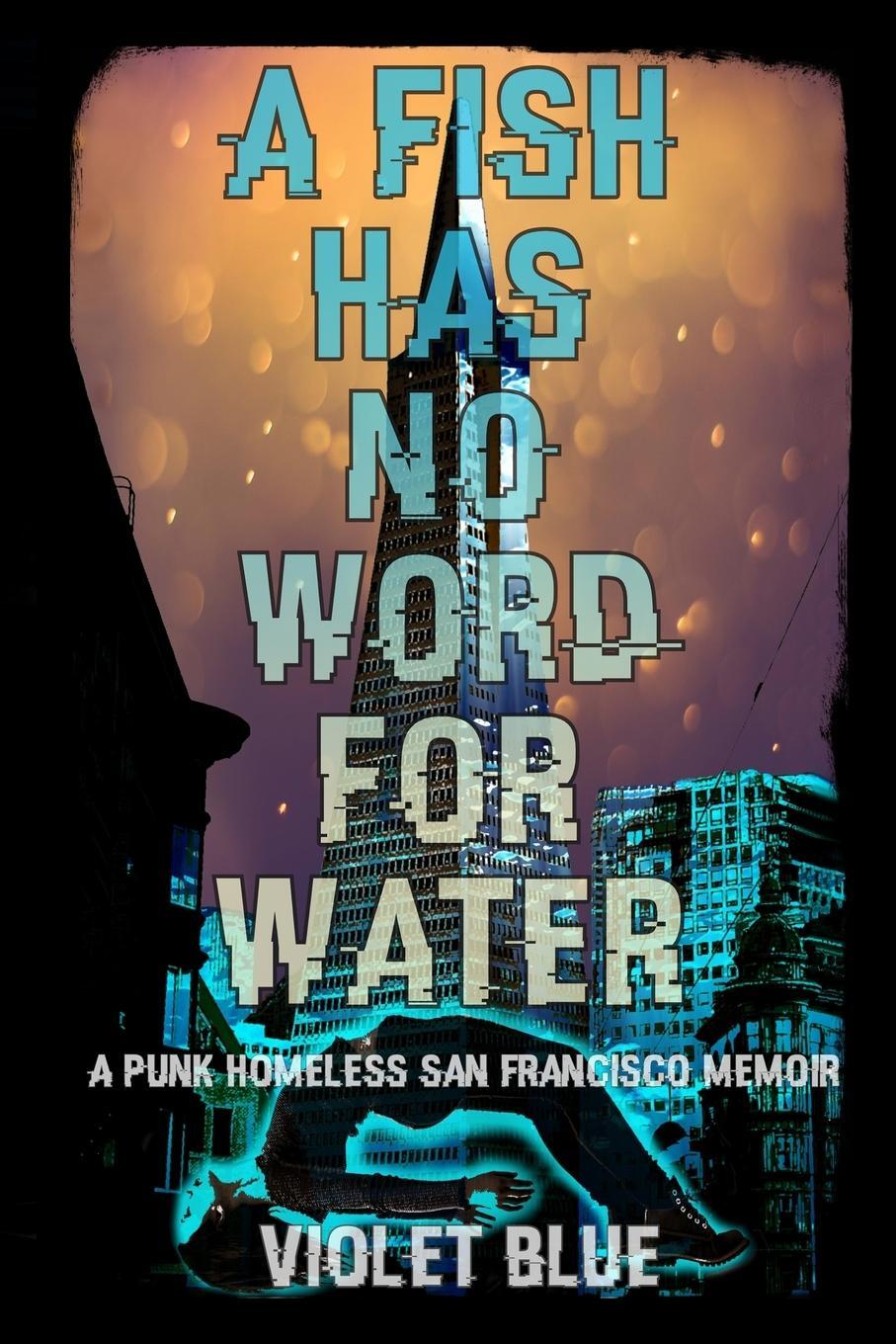 Cover: 9780986226694 | A Fish Has No Word For Water | A punk homeless San Francisco memoir