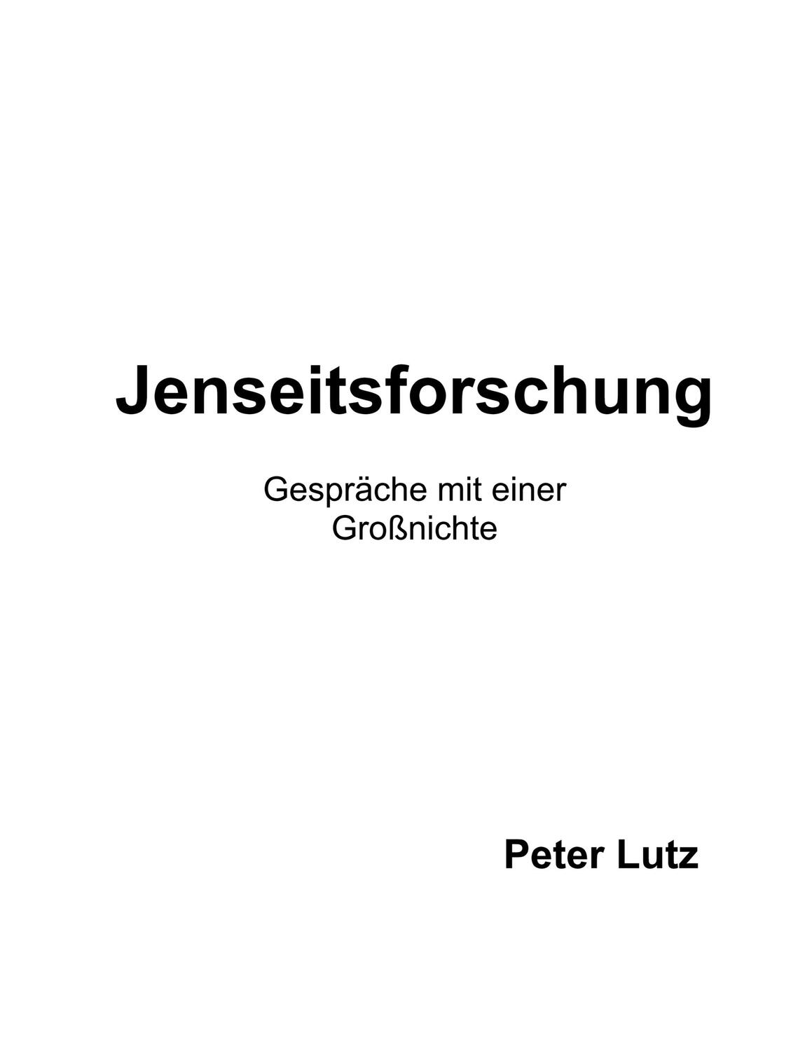 Cover: 9783750430570 | Jenseitsforschung | Gespräche mit einer Großnichte | Peter Lutz | Buch