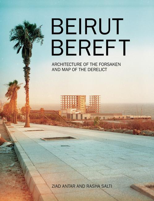 Cover: 9789948024835 | Beirut Bereft: Architecture of the Forsaken and Map of the Derelict