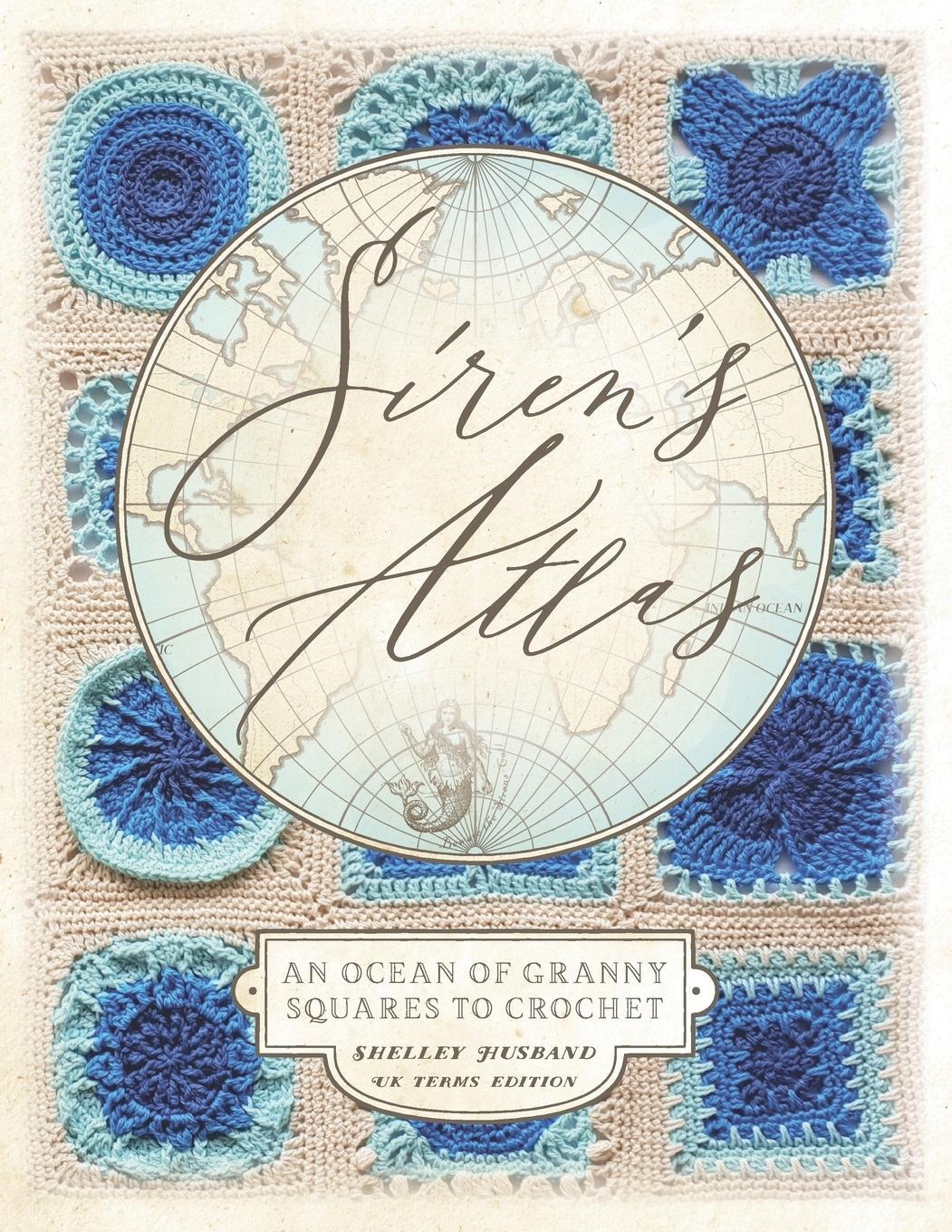 Cover: 9780648349785 | Siren's Atlas UK Terms Edition | An Ocean of Granny Squares to Crochet