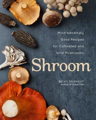 Cover: 9781524875039 | Shroom | Mind-bendingly Good Recipes for Cultivated and Wild Mushrooms