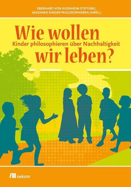 Cover: 9783865812292 | Wie wollen wir leben? | Kinder philosophieren über Nachhaltigkeit
