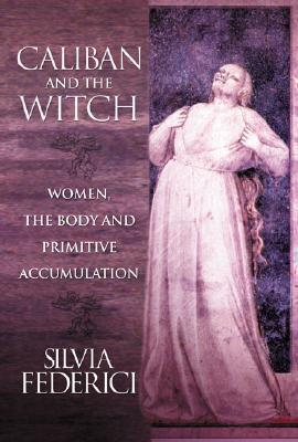 Cover: 9781570270598 | Caliban and the Witch: Women, the Body and Primitive Accumulation