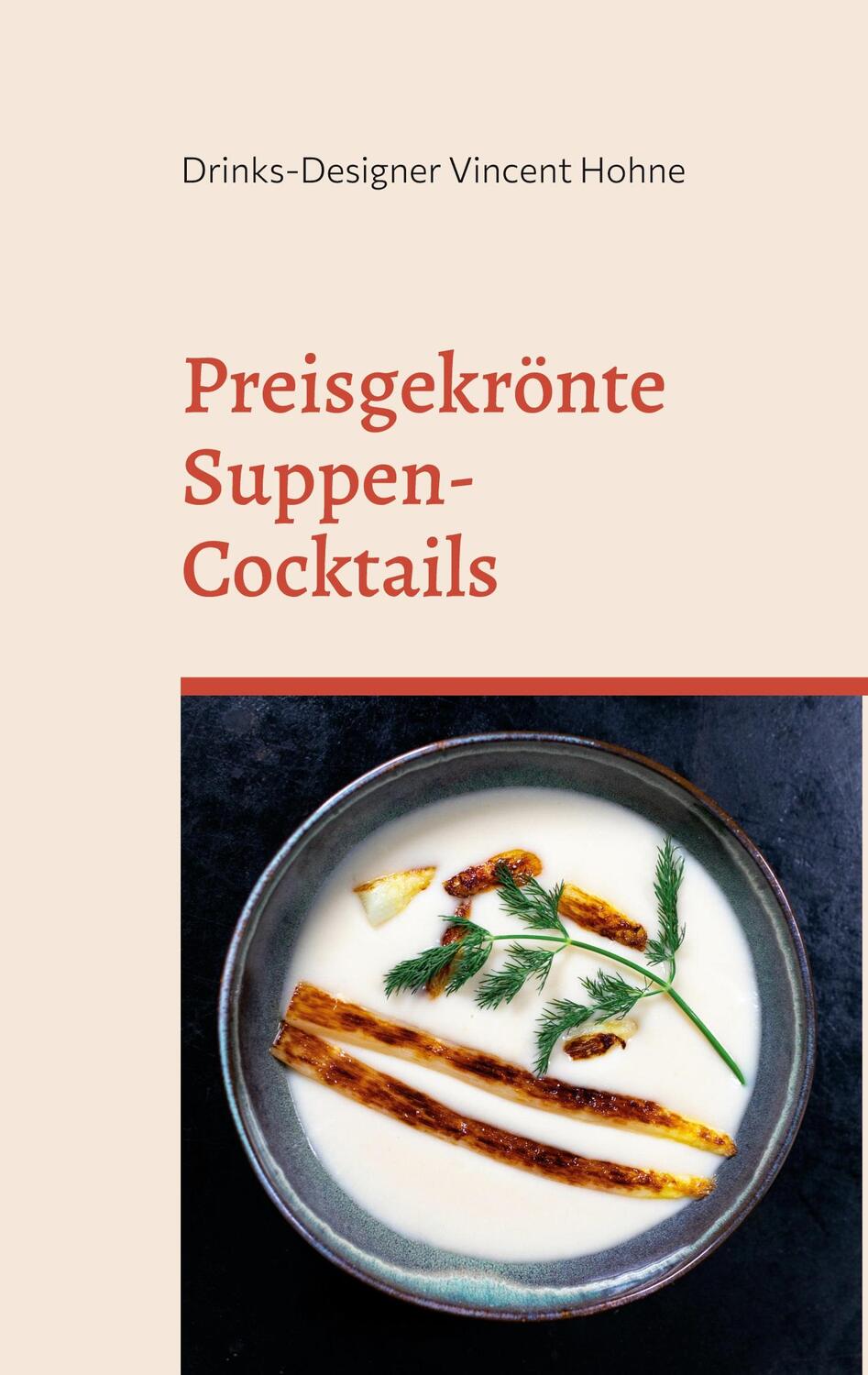 Cover: 9783738618747 | Preisgekrönte Suppen-Cocktails | Drinks-Designer Vincent Hohne | Buch